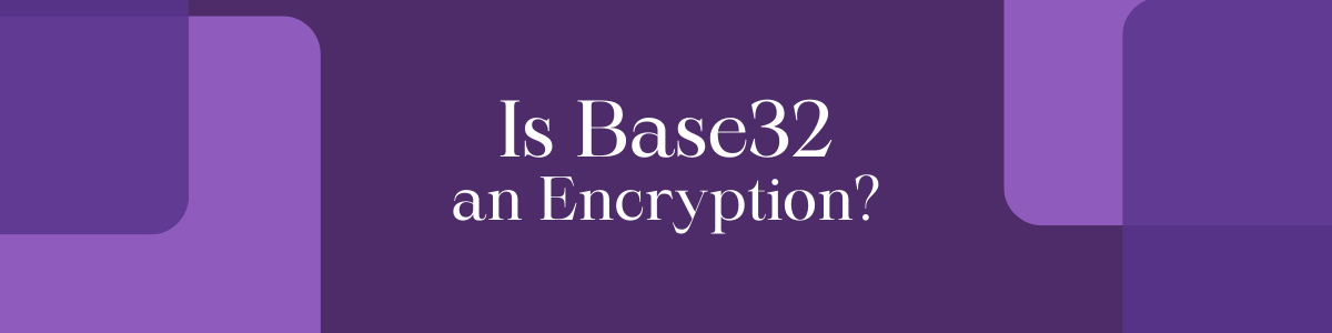 Is Base32 an Encryption? Do Encrypt and Decrypt Exist?